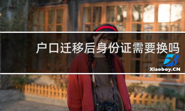 户口迁移后身份证需要换吗