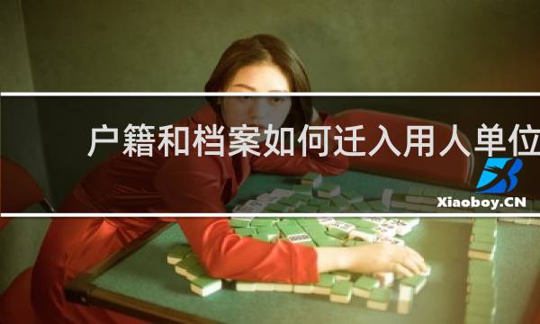 户籍和档案如何迁入用人单位