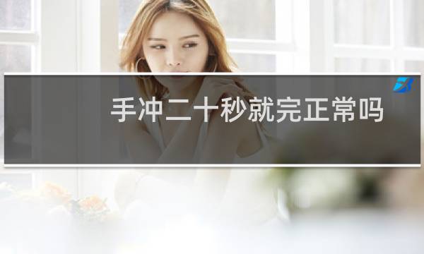 手冲二十秒就完正常吗