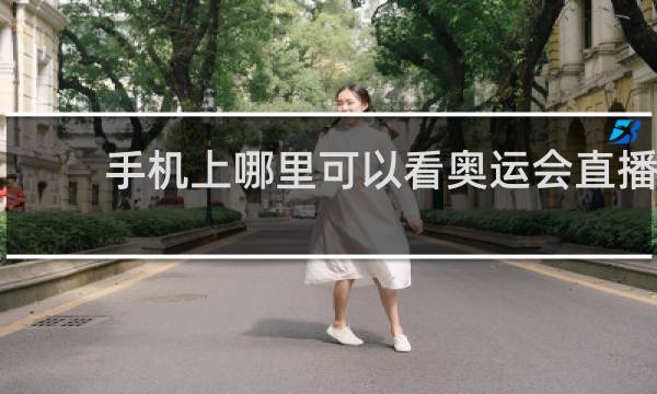 手机上哪里可以看奥运会直播