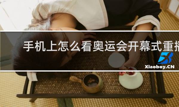 手机上怎么看奥运会开幕式重播