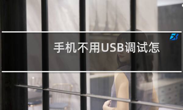 手机不用USB调试怎么和电脑进行连接