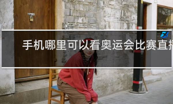 手机哪里可以看奥运会比赛直播
