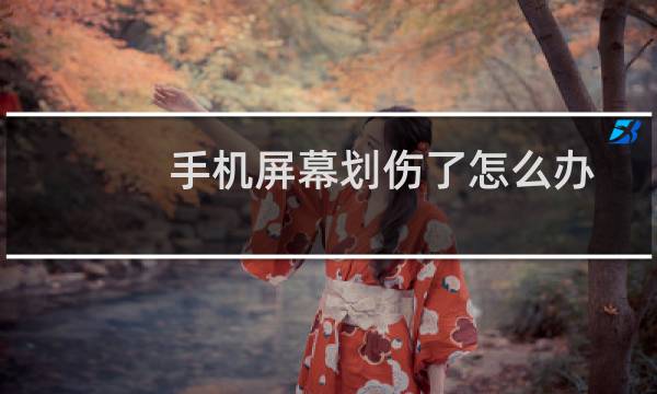 手机屏幕划伤了怎么办