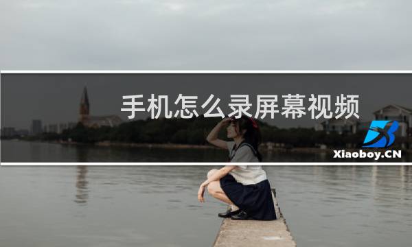 手机怎么录屏幕视频
