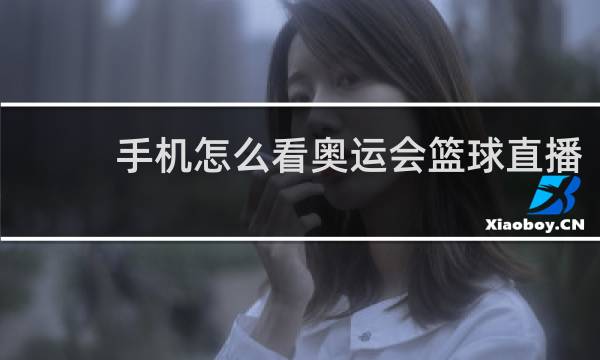 手机怎么看奥运会篮球直播