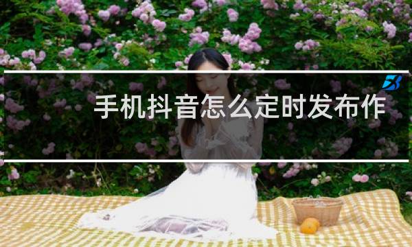 手机抖音怎么定时发布作品