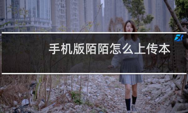 手机版陌陌怎么上传本地视频?