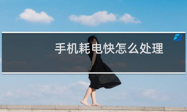 手机耗电快怎么处理