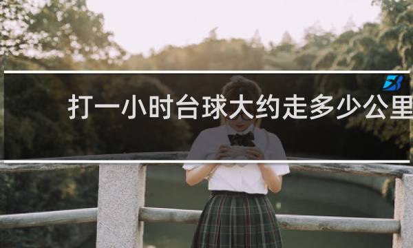 打一小时台球大约走多少公里