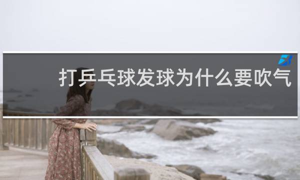 打乒乓球发球为什么要吹气