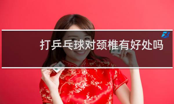 打乒乓球对颈椎有好处吗
