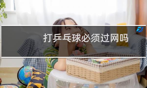 打乒乓球必须过网吗