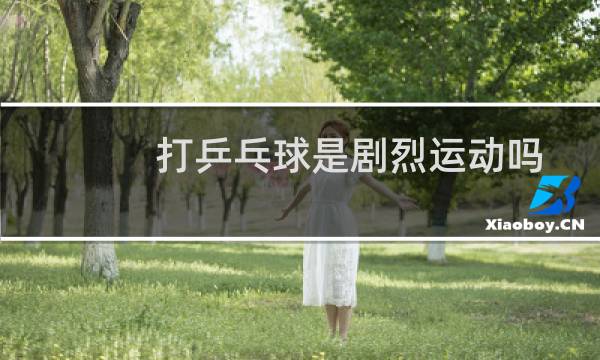 打乒乓球是剧烈运动吗