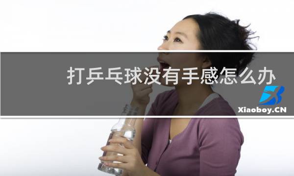 打乒乓球没有手感怎么办