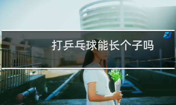 打乒乓球能长个子吗