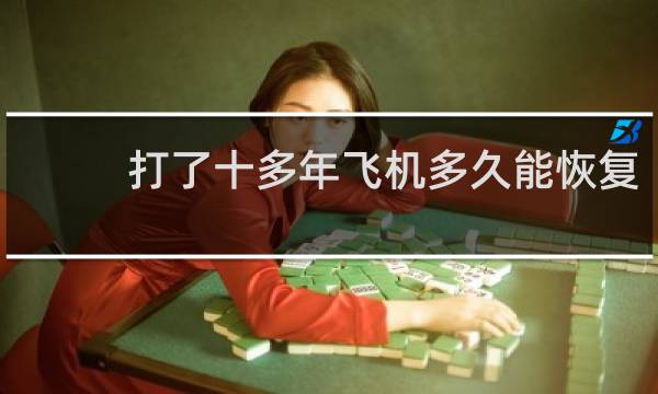 打了十多年飞机多久能恢复