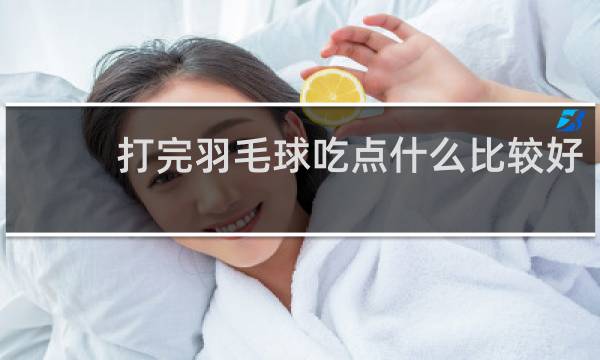 打完羽毛球吃点什么比较好
