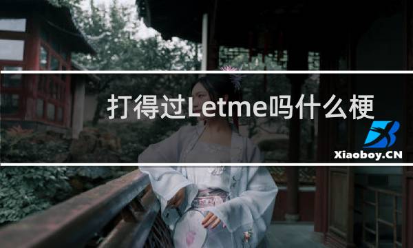 打得过Letme吗什么梗