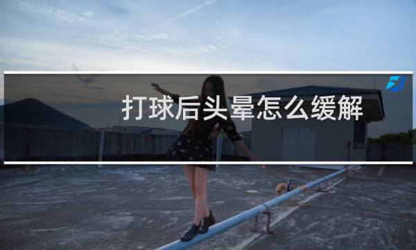 打球后头晕怎么缓解