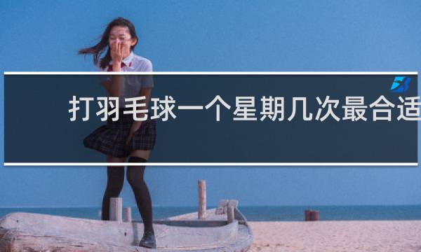 打羽毛球一个星期几次最合适