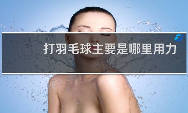 打羽毛球主要是哪里用力