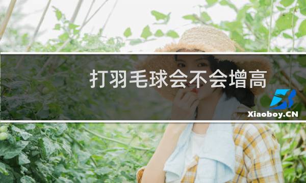 打羽毛球会不会增高