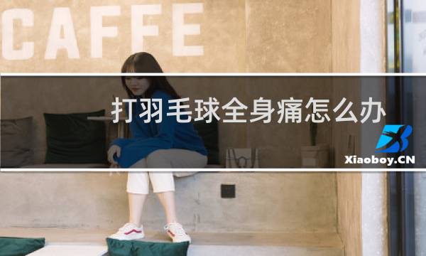 打羽毛球全身痛怎么办
