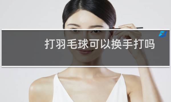 打羽毛球可以换手打吗