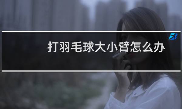 打羽毛球大小臂怎么办