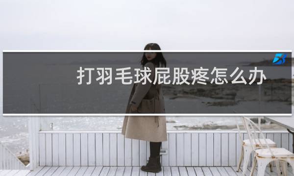 打羽毛球屁股疼怎么办