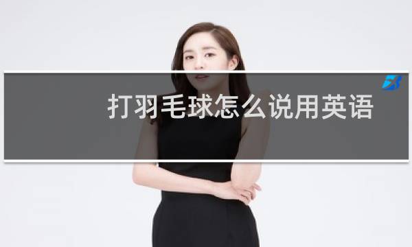 打羽毛球怎么说用英语