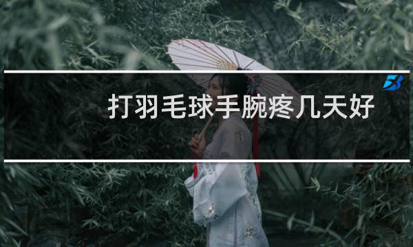 打羽毛球手腕疼几天好