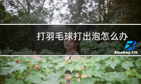 打羽毛球打出泡怎么办