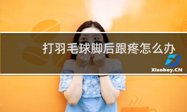 打羽毛球脚后跟疼怎么办