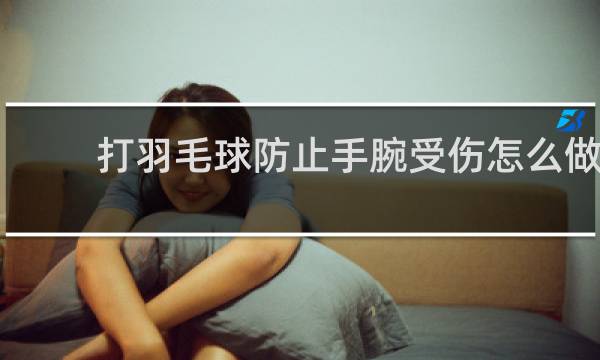 打羽毛球防止手腕受伤怎么做