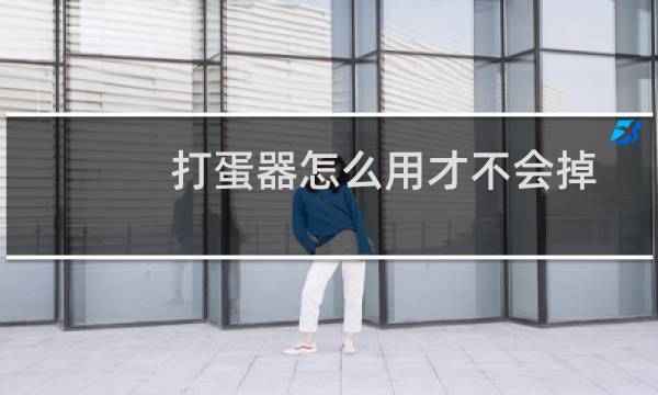 打蛋器怎么用才不会掉（打蛋器怎么用）