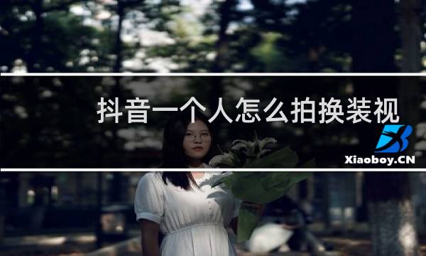 抖音一个人怎么拍换装视频