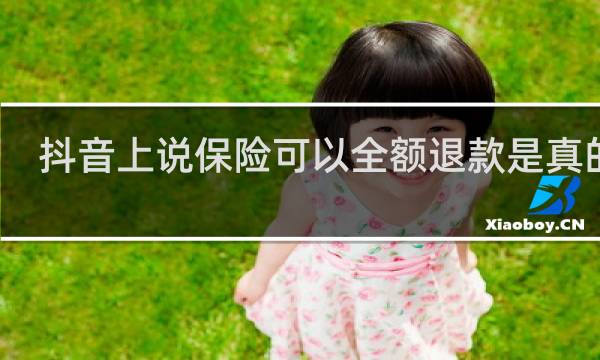 抖音上说保险可以全额退款是真的吗图片