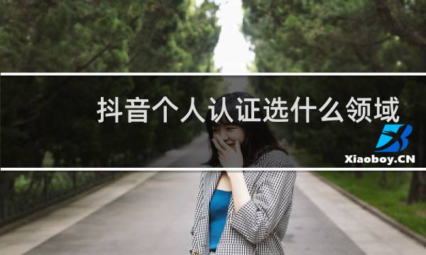 抖音个人认证选什么领域好