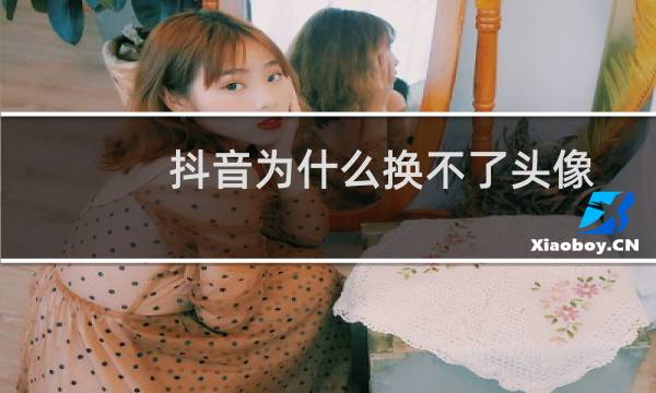 抖音为什么换不了头像