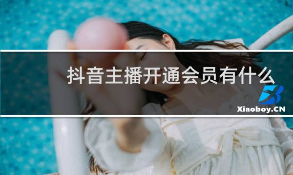 抖音主播开通会员有什么用图片