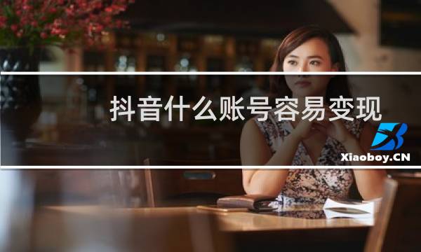 抖音什么账号容易变现图片