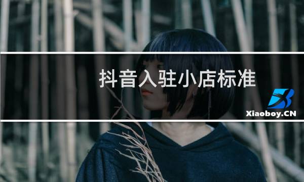 抖音入驻小店标准