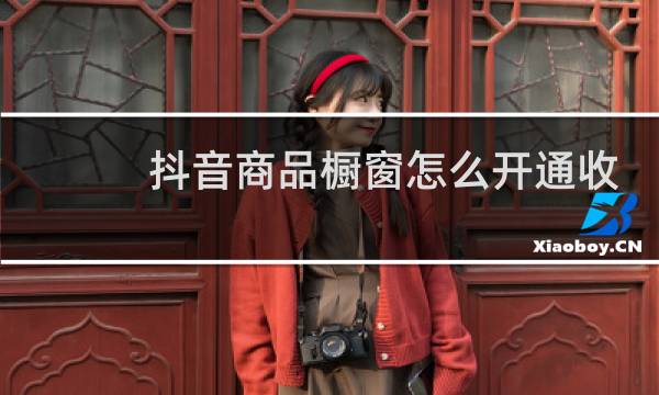 抖音商品橱窗怎么开通收款账户图片