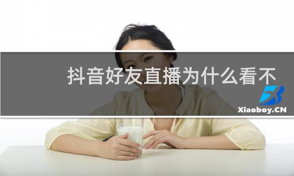 抖音好友直播为什么看不到
