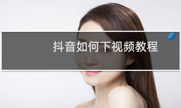 抖音如何下视频教程图片