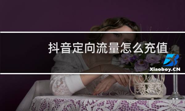 抖音定向流量怎么充值