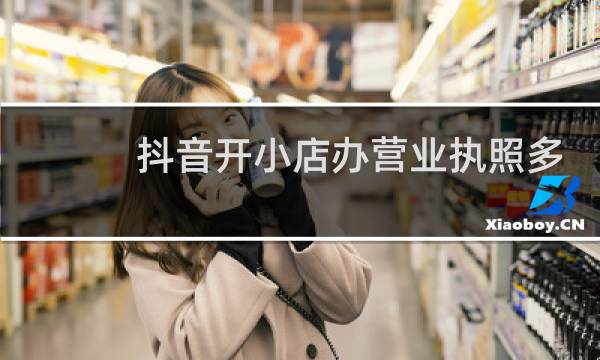 抖音开小店办营业执照多少钱图片