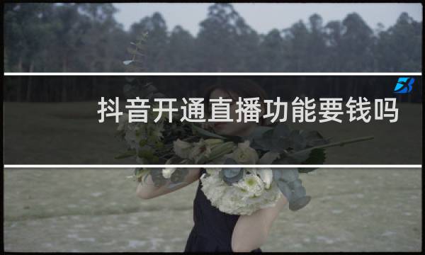 抖音开通直播功能要钱吗图片